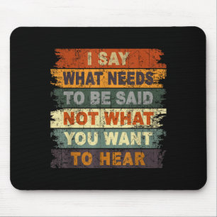 I Say What Needs To Be Said Not What You Want To H Mouse Mat