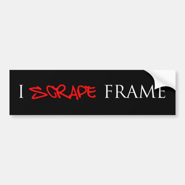 I SCRAPE FRAME bumper sticker (Front)
