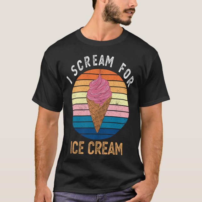 I Scream for Ice Cream   for Ice Cream T-Shirt (Front)
