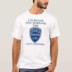 I Scream You Scream The Police Show Up Funny T-Shirt