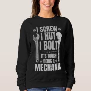 I Screw I Nut I Bolt It's Tough Being A Mechanic 9 Sweatshirt