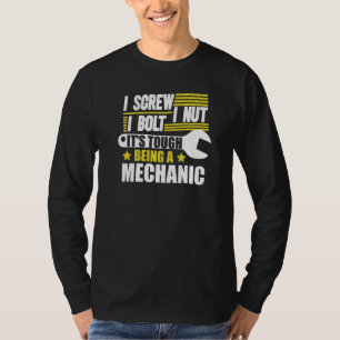 I Screw I Nut I Bolt It's Tough Being A Mechanic T-Shirt