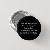 I see a future for us.You saying your intereste... 3 Cm Round Badge (Front & Back)
