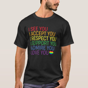 I See, Accept, Respect, Support, Admire, Love You  T-Shirt