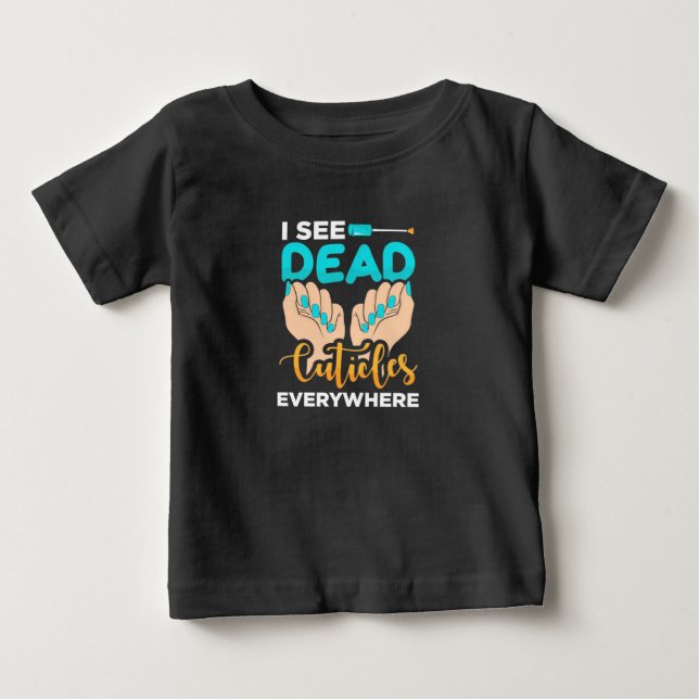 I See Cuticles Everywhere Baby T-Shirt (Front)