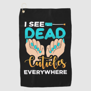 I See Cuticles Everywhere Golf Towel