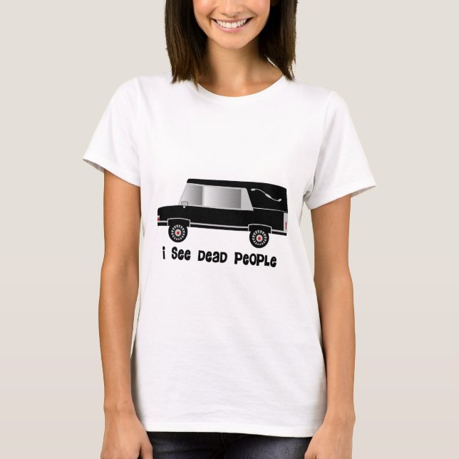 "I See Dead People" Funeral Director Gifts T-Shirt (Front)