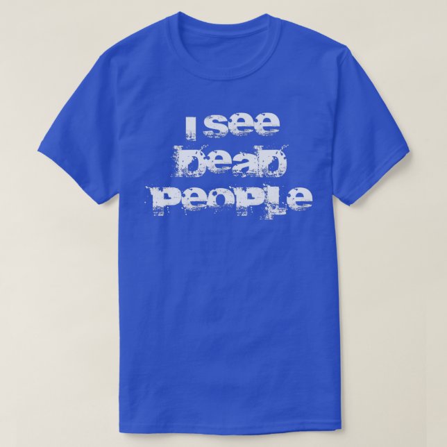 I See Dead People T-Shirt (Design Front)