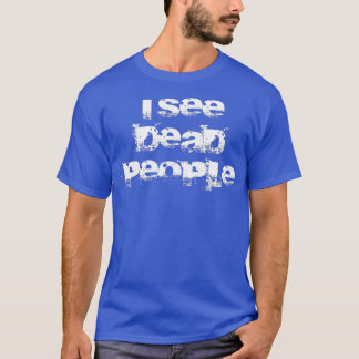 I See Dead People T-Shirt