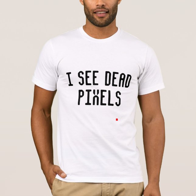 I See Dead Pixels T-Shirt (Front)