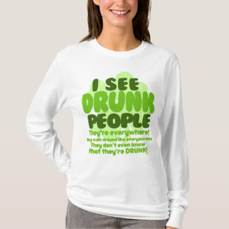 I See Drunk People They're Everywhere! T-Shirt