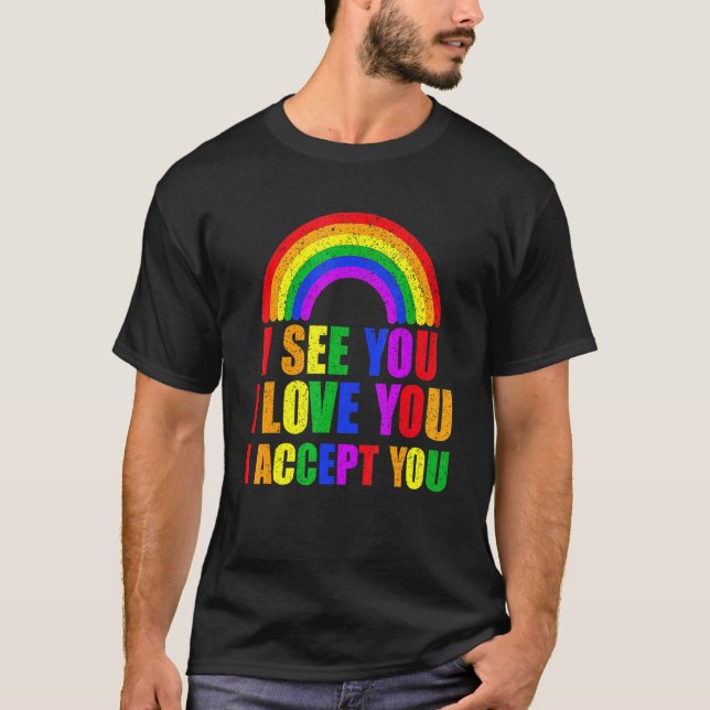 I See I Love You I Accept You - Lgbtq Ally Gay Pri T-Shirt (Front)