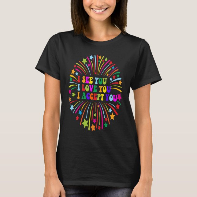 I see I love you I accept you, LGBTQ Ally Gay Prid T-Shirt (Front)