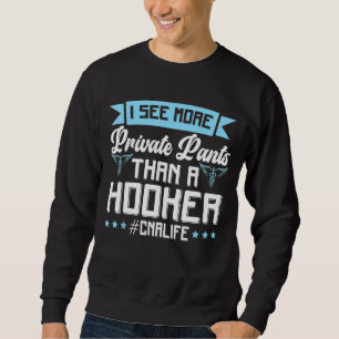 I See More Private Parts Than a Cna Life Nurse Sweatshirt