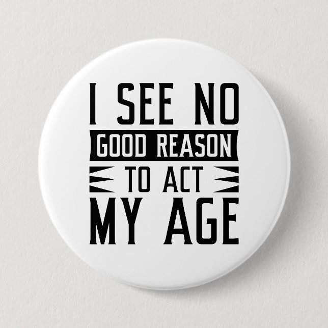 I See No Good Reason To Act My Age 7.5 Cm Round Badge (Front)