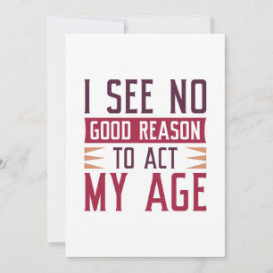 I See No Good Reason To Act My Age Thank You Card
