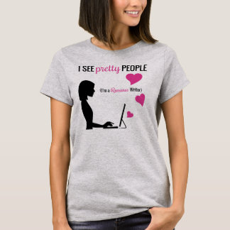 I see pretty people (I'm a romance writer) T-Shirt