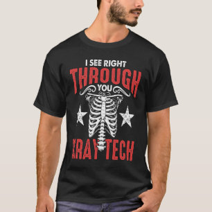 I See Right Through You Radiologic Technologist X T-Shirt