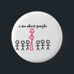 I See Short People 6 Cm Round Badge<br><div class="desc">Cups,  Mugs,  Everything but the clothing</div>
