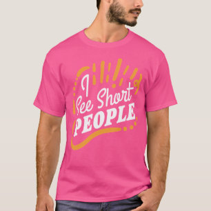 I See Short People T-Shirt