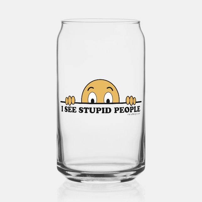 I See Stupid People Can Glass (Front)