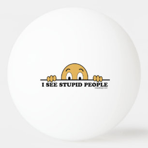 I See Stupid People Ping Pong Ball