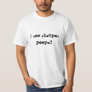 I see stupid people T-Shirt