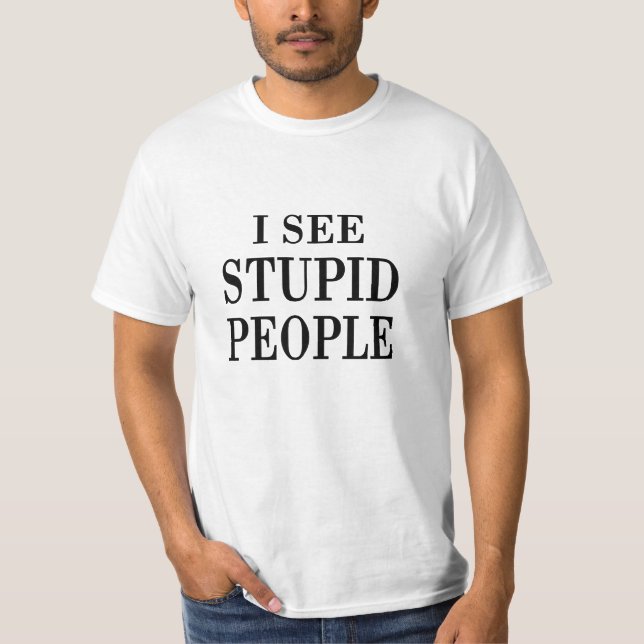 I See Stupid People T-Shirt (Front)