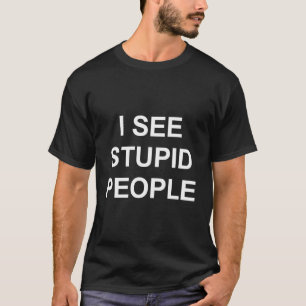 I See Stupid People - T-Shirt