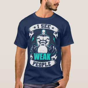 I See Weak People Bodybuilding Weightlifting T-Shirt