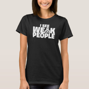 I See Weak People Personal Trainer Fitness Coach   T-Shirt
