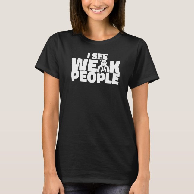I See Weak People Personal Trainer Fitness Coach   T-Shirt (Front)