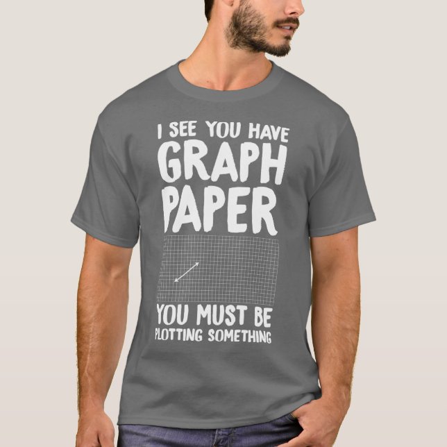 I see you have graph paper you must be plotting so T-Shirt (Front)