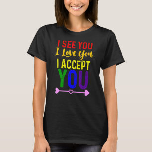I See You I Love You I Accept You Lgbtq Communit T-Shirt