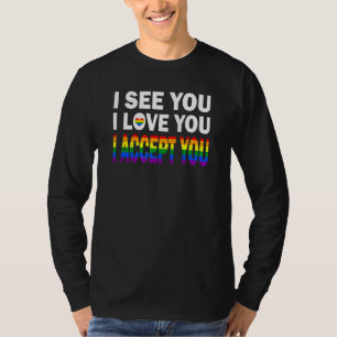 I See You I Love You I Accept You Lgbtq Proud Gay T-Shirt