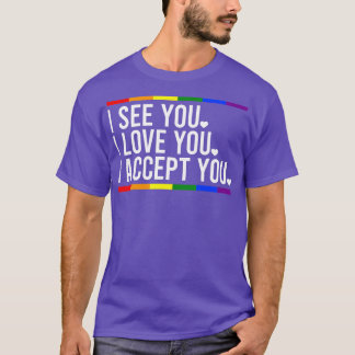 I See You I love You I Accept You Tshirt LGBT Prid