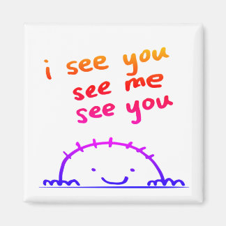 I see you, see me, see you - inspirational magnet