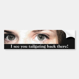 I see you tailgating back there! bumper sticker