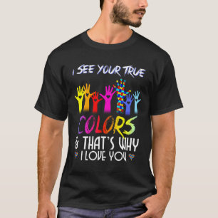 I See Your True Colours That S Why I Love You Auti T-Shirt