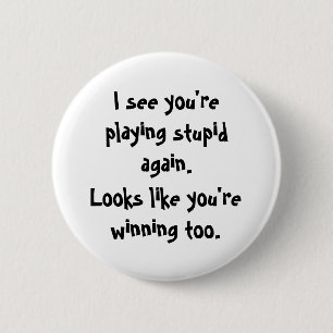 I see you'replaying stupid again., Looks like y... 6 Cm Round Badge