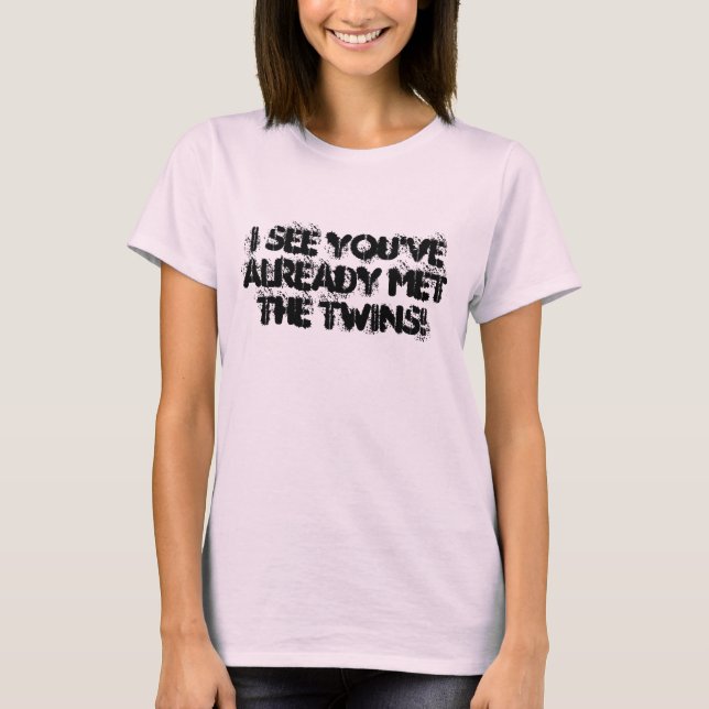 I See You've Already Met The Twins! T-Shirt (Front)