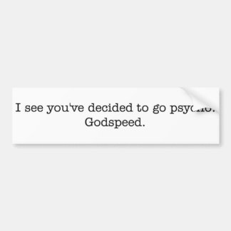 I see you've decided to go psycho. bumper sticker