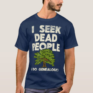 I Seek Dead People Family History Genealogist T-Shirt