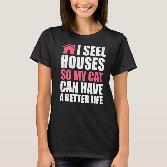I seel housess so my cat house real estate realtor T-Shirt (Front)