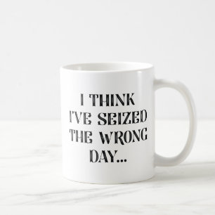 I Seized The Wrong Day Coffee Mug