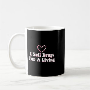 I Sell Drugs For A Living For Pharmacist Coffee Mug