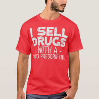 I Sell Drugs With A Valid Prescription T-Shirt