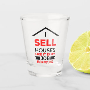 I Sell Houses Like It Is My Job 2 Shot Glass