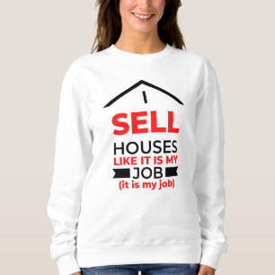 I Sell Houses Like It Is My Job 2 Sweatshirt