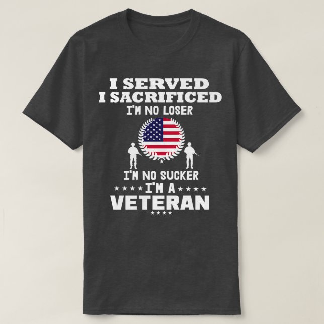 I served i sacrificed im no loser im no sucker im  T-Shirt (Design Front)